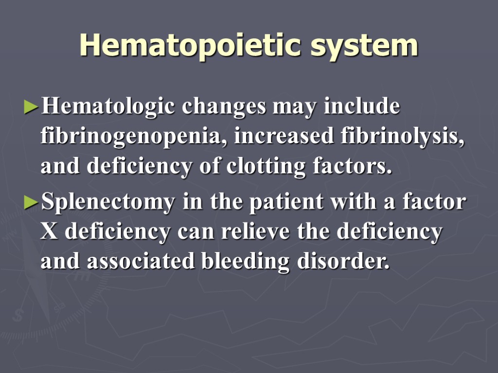 Hematopoietic system Hematologic changes may include fibrinogenopenia, increased fibrinolysis, and deficiency of clotting factors.